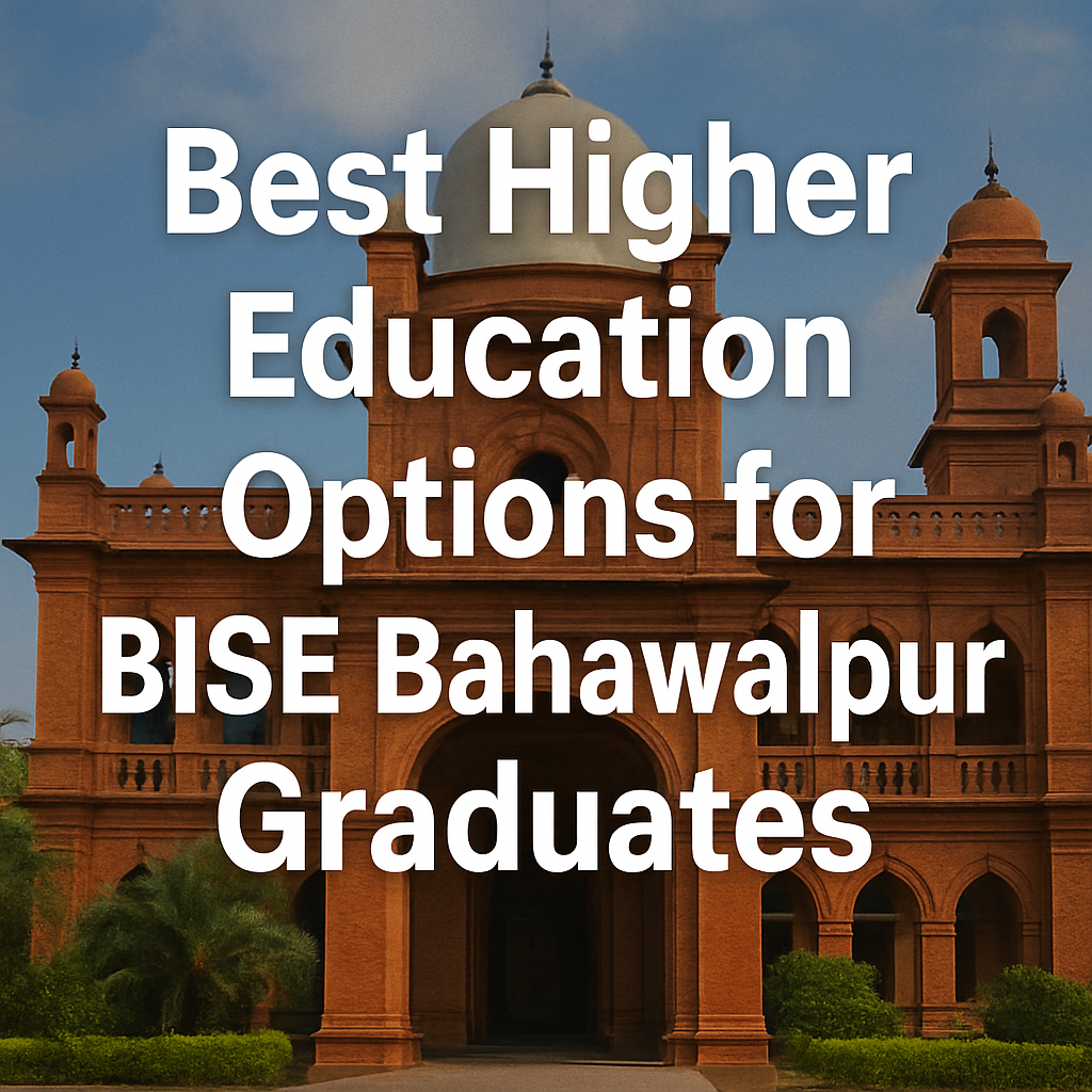 Best Higher Education Options for BISE Bahawalpur Graduates
